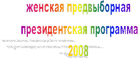 женская предвыборная 
президентская программа
2008 