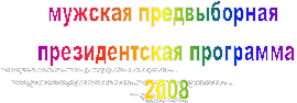 мужская предвыборная 
президентская программа
2008